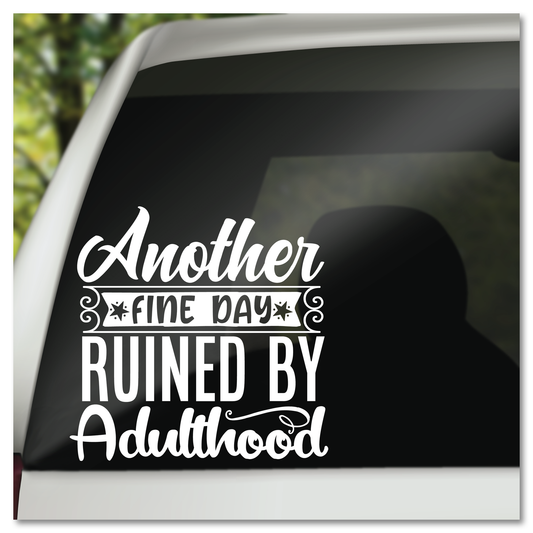 Another Fine Day Ruined By Adulthood Vinyl Decal Sticker