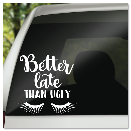 Better Late Than Ugly Vinyl Decal Sticker