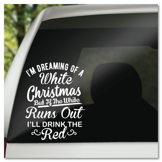 I'm Dreaming Of A White Christmas But If It Runs Out I'll Drink The Red Vinyl Decal Sticker