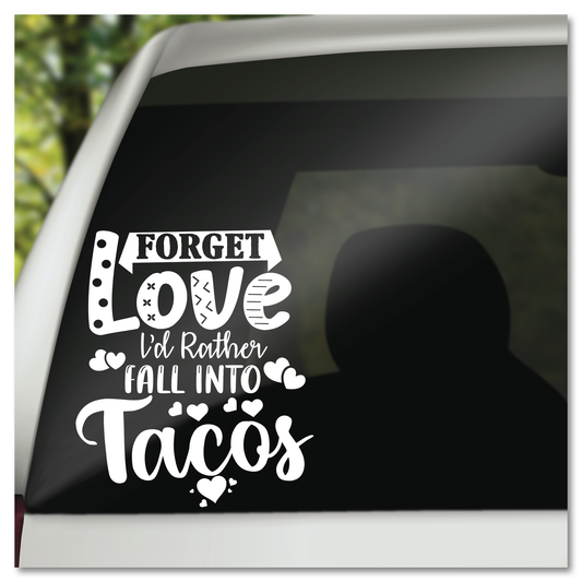 Forget Love I'd Rather Fall Into Tacos Vinyl Decal Sticker