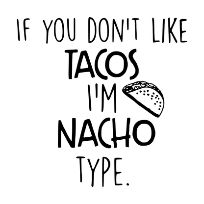 If You Don't Like Tacos I'm Nacho Type Vinyl Decal Sticker