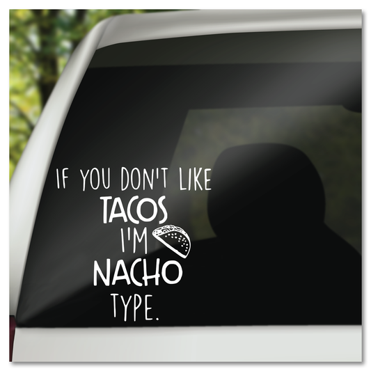 If You Don't Like Tacos I'm Nacho Type Vinyl Decal Sticker