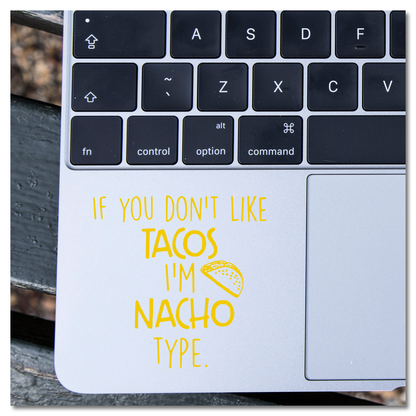 If You Don't Like Tacos I'm Nacho Type Vinyl Decal Sticker