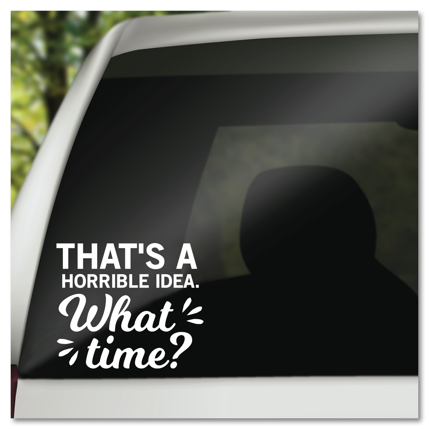 That's A Horrible Idea What Time Vinyl Decal Sticker