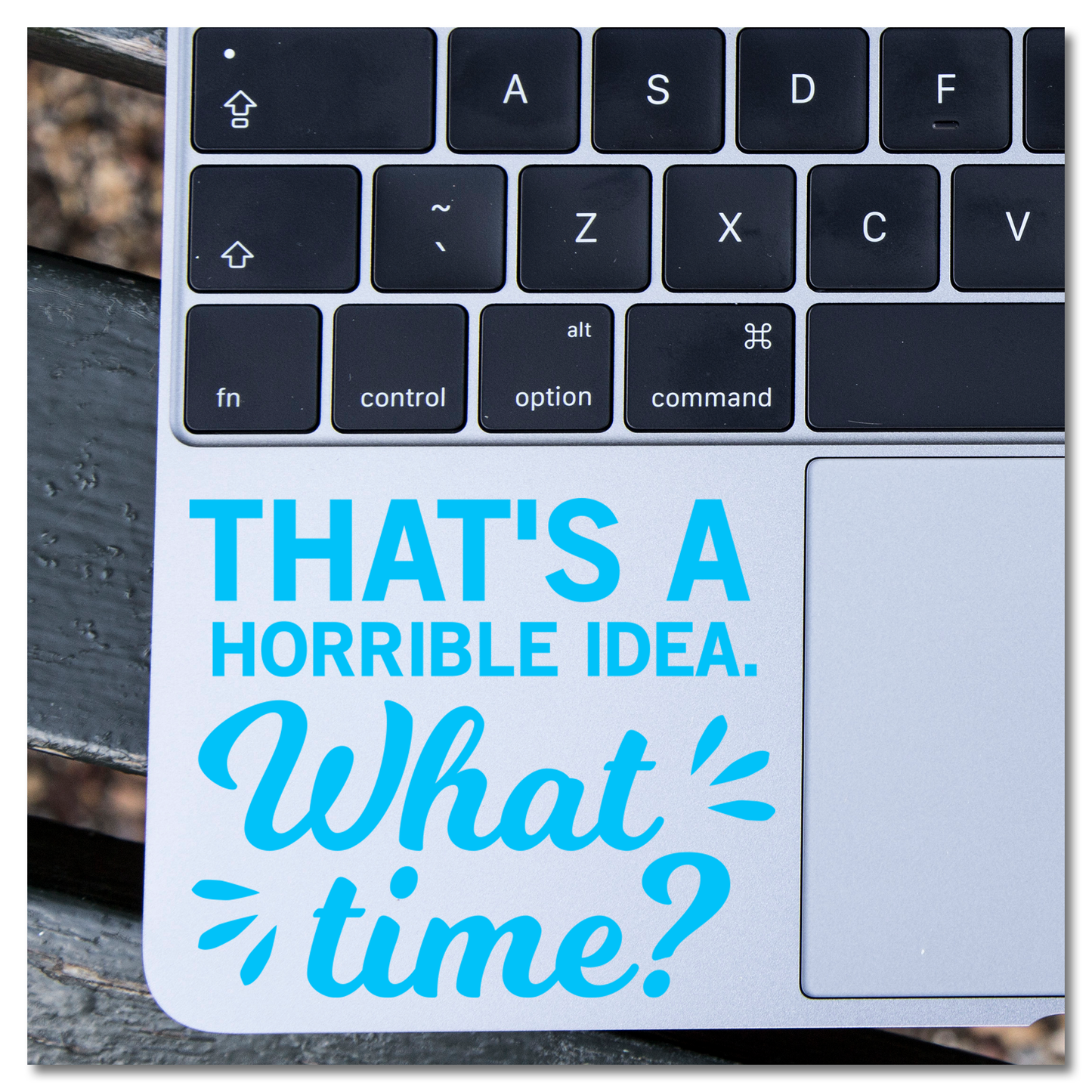 That's A Horrible Idea What Time Vinyl Decal Sticker